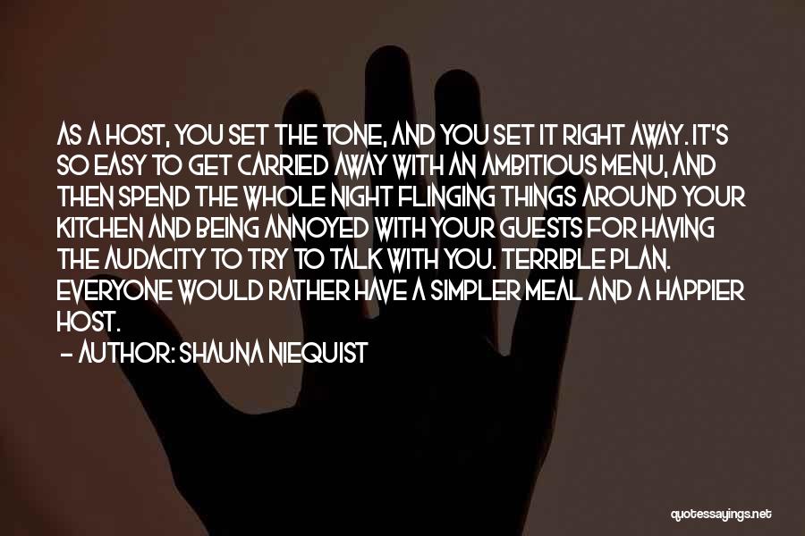 Shauna Niequist Quotes: As A Host, You Set The Tone, And You Set It Right Away. It's So Easy To Get Carried Away