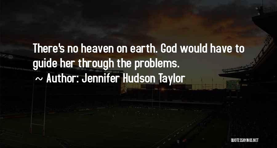 Jennifer Hudson Taylor Quotes: There's No Heaven On Earth. God Would Have To Guide Her Through The Problems.