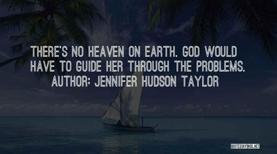 Jennifer Hudson Taylor Quotes: There's No Heaven On Earth. God Would Have To Guide Her Through The Problems.