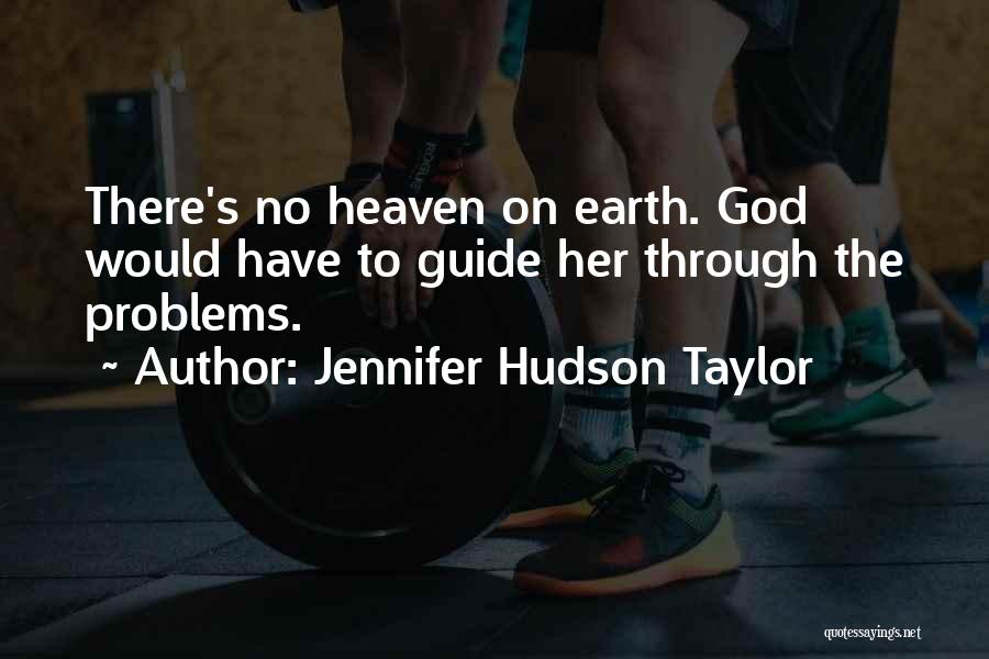Jennifer Hudson Taylor Quotes: There's No Heaven On Earth. God Would Have To Guide Her Through The Problems.