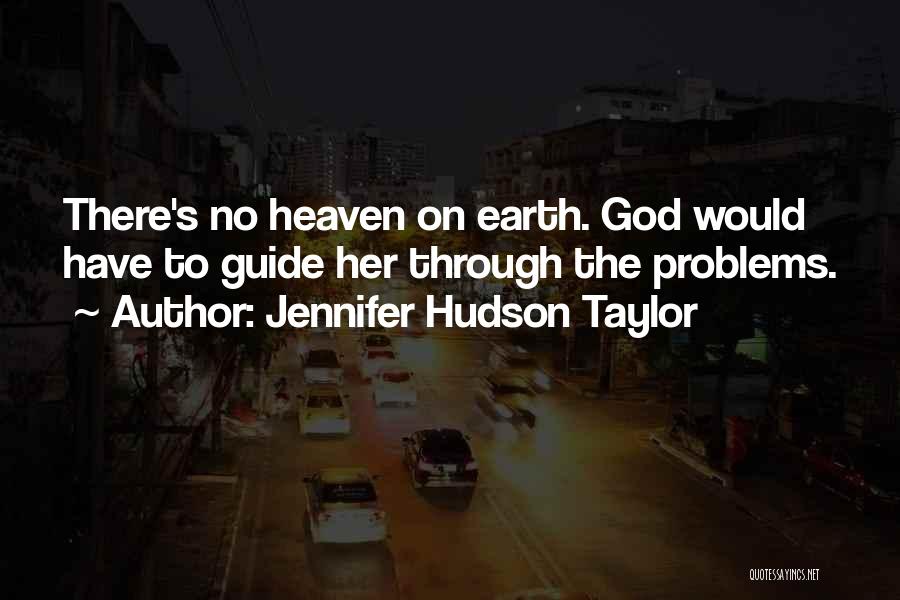 Jennifer Hudson Taylor Quotes: There's No Heaven On Earth. God Would Have To Guide Her Through The Problems.