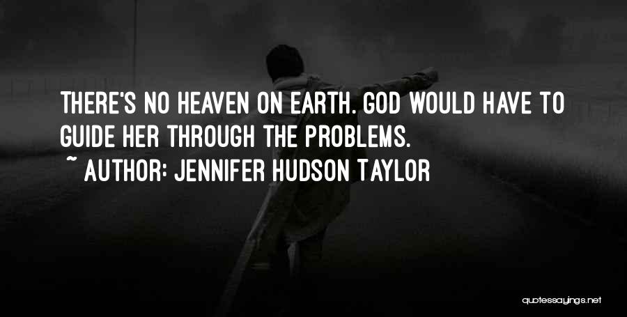 Jennifer Hudson Taylor Quotes: There's No Heaven On Earth. God Would Have To Guide Her Through The Problems.