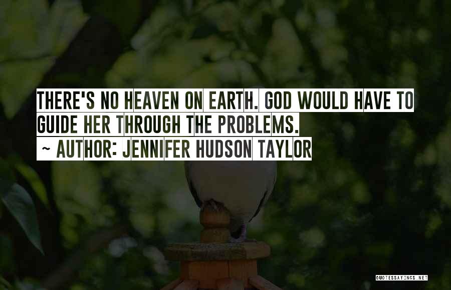 Jennifer Hudson Taylor Quotes: There's No Heaven On Earth. God Would Have To Guide Her Through The Problems.