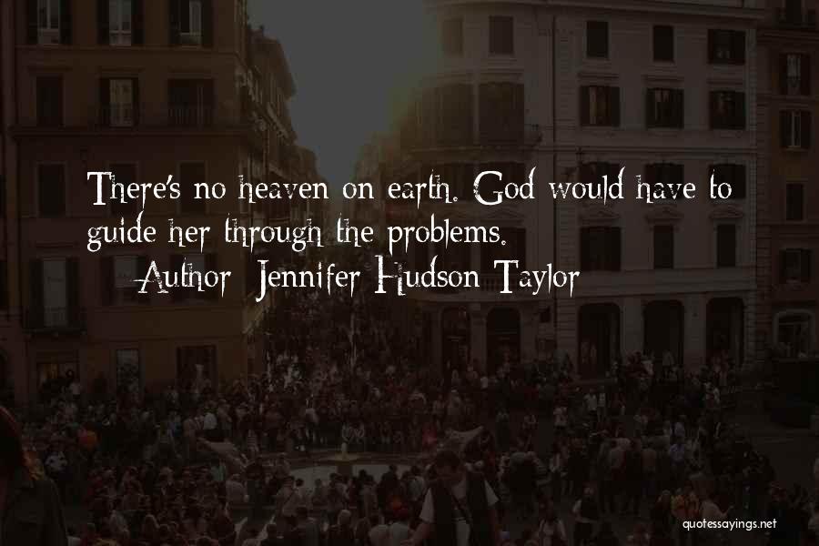 Jennifer Hudson Taylor Quotes: There's No Heaven On Earth. God Would Have To Guide Her Through The Problems.