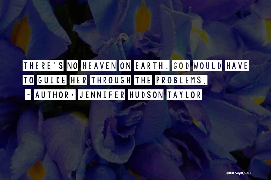 Jennifer Hudson Taylor Quotes: There's No Heaven On Earth. God Would Have To Guide Her Through The Problems.