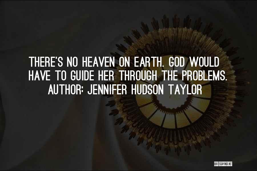 Jennifer Hudson Taylor Quotes: There's No Heaven On Earth. God Would Have To Guide Her Through The Problems.