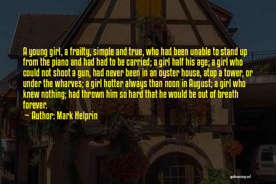 Mark Helprin Quotes: A Young Girl, A Frailty, Simple And True, Who Had Been Unable To Stand Up From The Piano And Had