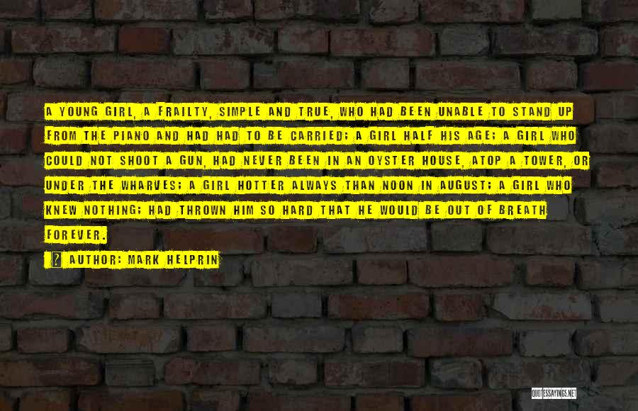 Mark Helprin Quotes: A Young Girl, A Frailty, Simple And True, Who Had Been Unable To Stand Up From The Piano And Had