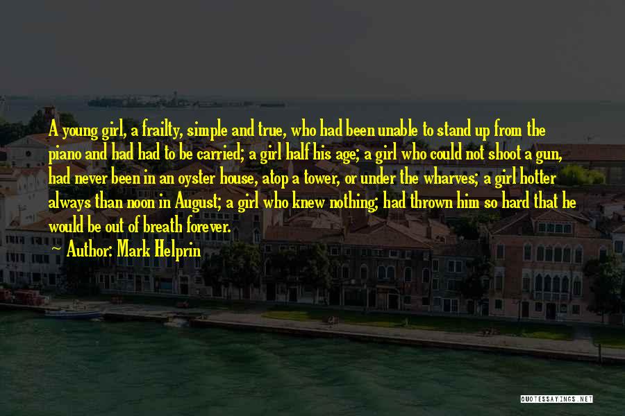 Mark Helprin Quotes: A Young Girl, A Frailty, Simple And True, Who Had Been Unable To Stand Up From The Piano And Had