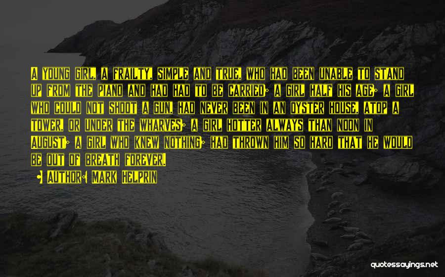 Mark Helprin Quotes: A Young Girl, A Frailty, Simple And True, Who Had Been Unable To Stand Up From The Piano And Had
