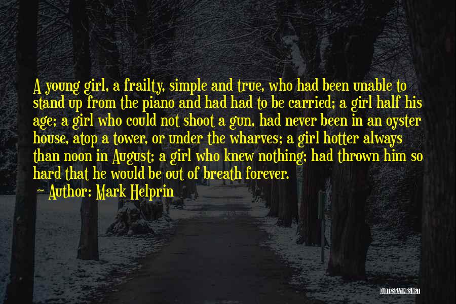 Mark Helprin Quotes: A Young Girl, A Frailty, Simple And True, Who Had Been Unable To Stand Up From The Piano And Had