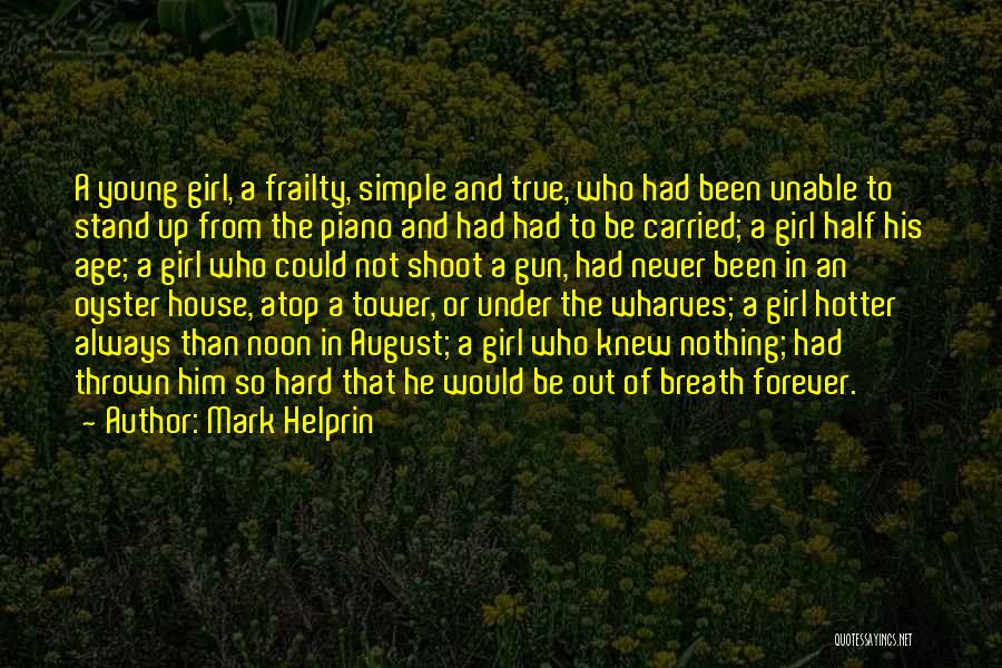 Mark Helprin Quotes: A Young Girl, A Frailty, Simple And True, Who Had Been Unable To Stand Up From The Piano And Had