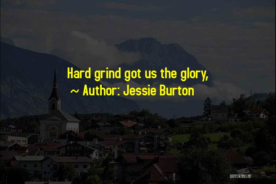 Jessie Burton Quotes: Hard Grind Got Us The Glory,