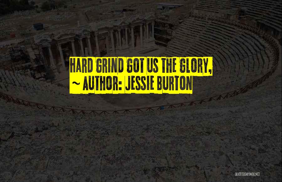 Jessie Burton Quotes: Hard Grind Got Us The Glory,