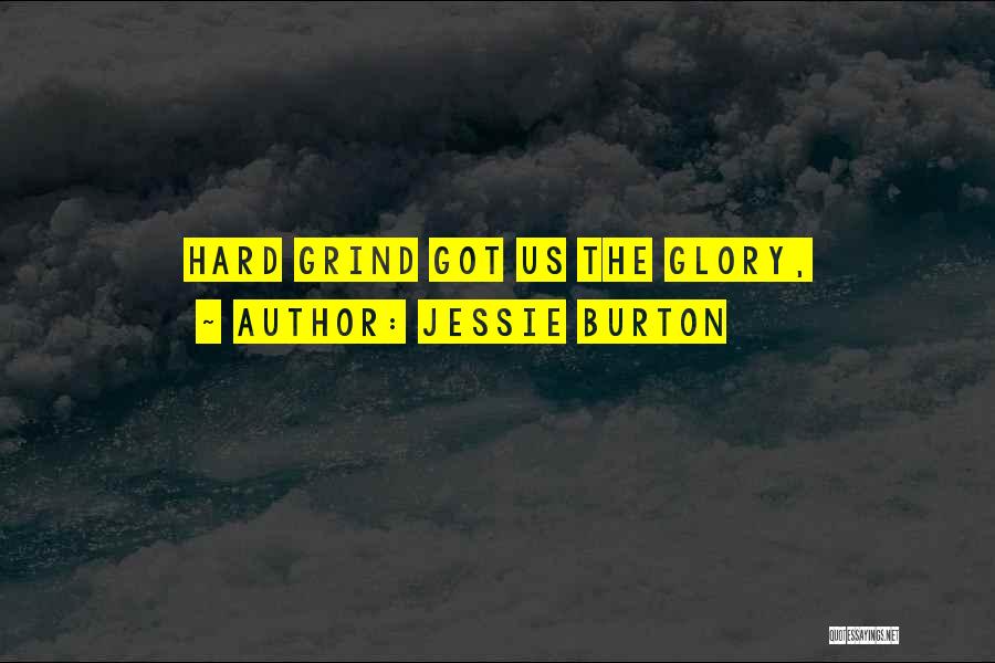 Jessie Burton Quotes: Hard Grind Got Us The Glory,