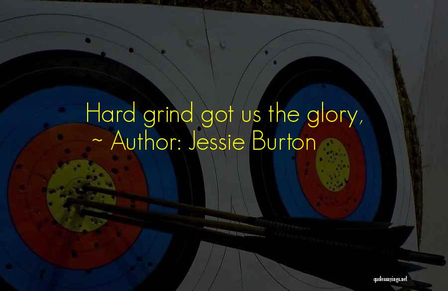 Jessie Burton Quotes: Hard Grind Got Us The Glory,