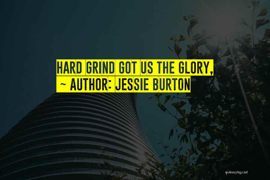 Jessie Burton Quotes: Hard Grind Got Us The Glory,