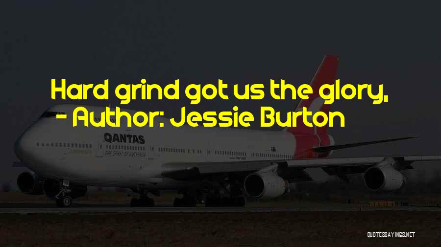 Jessie Burton Quotes: Hard Grind Got Us The Glory,