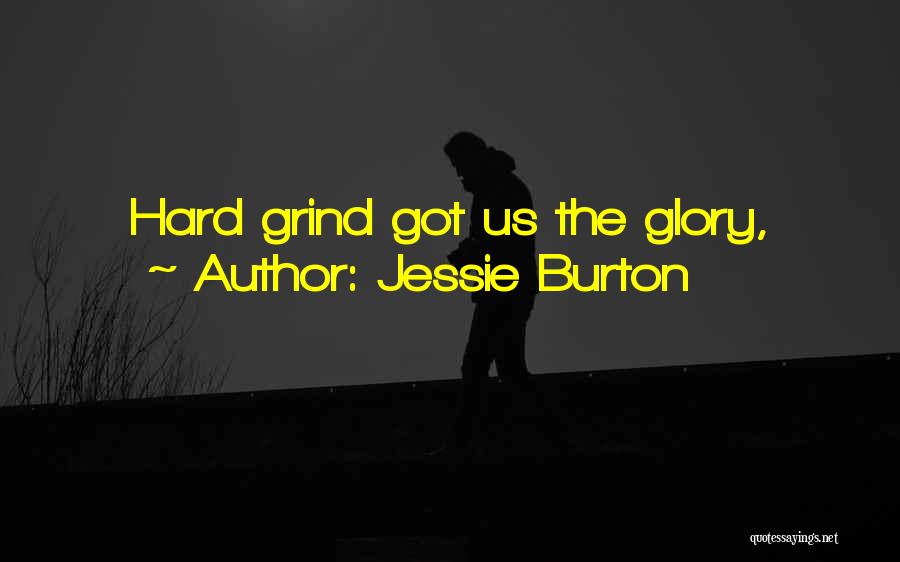 Jessie Burton Quotes: Hard Grind Got Us The Glory,