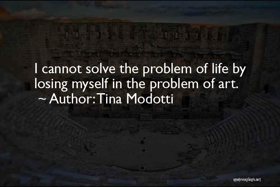 Tina Modotti Quotes: I Cannot Solve The Problem Of Life By Losing Myself In The Problem Of Art.