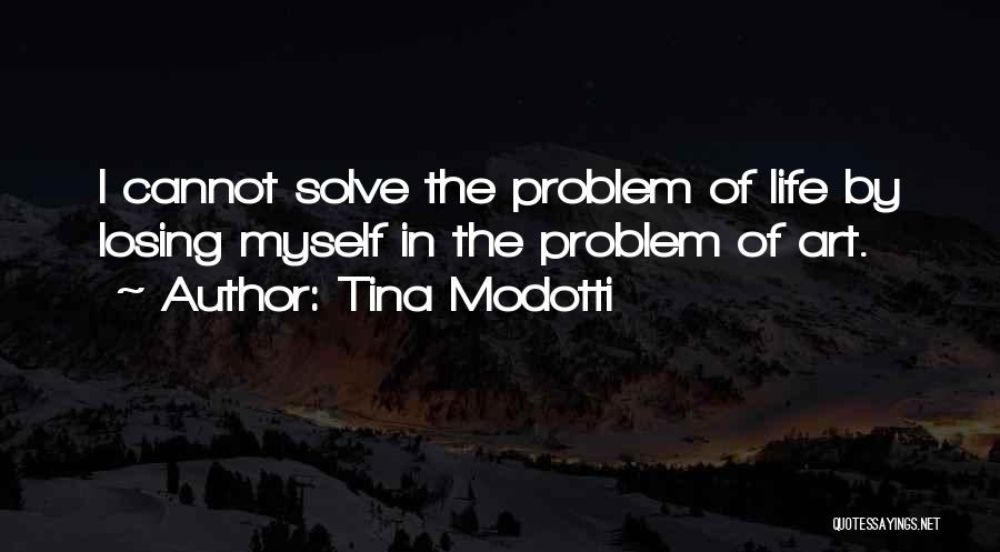 Tina Modotti Quotes: I Cannot Solve The Problem Of Life By Losing Myself In The Problem Of Art.