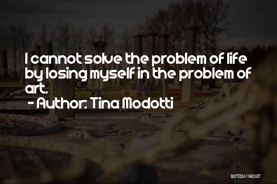 Tina Modotti Quotes: I Cannot Solve The Problem Of Life By Losing Myself In The Problem Of Art.