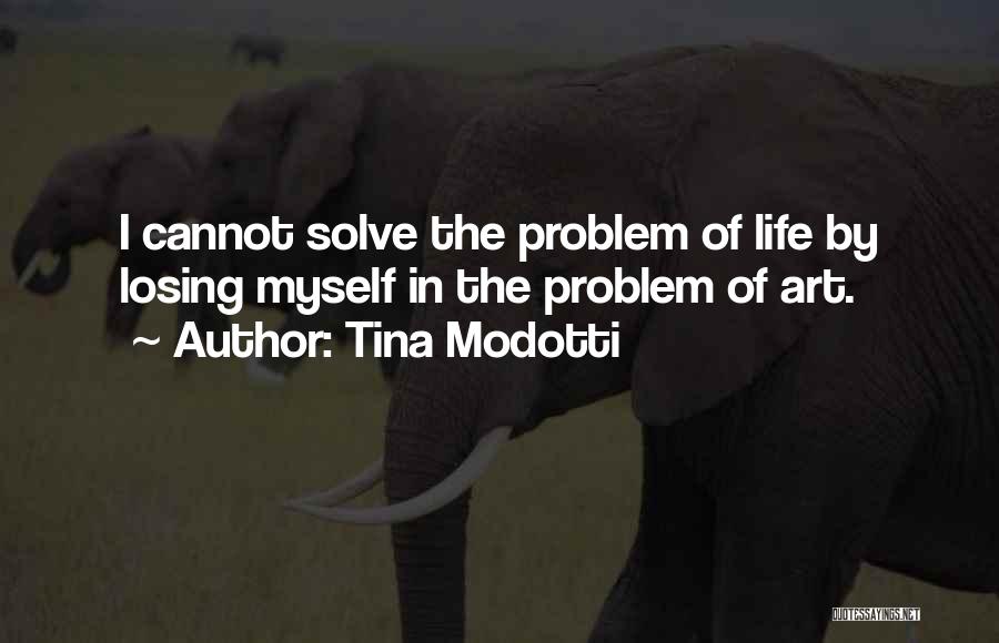 Tina Modotti Quotes: I Cannot Solve The Problem Of Life By Losing Myself In The Problem Of Art.