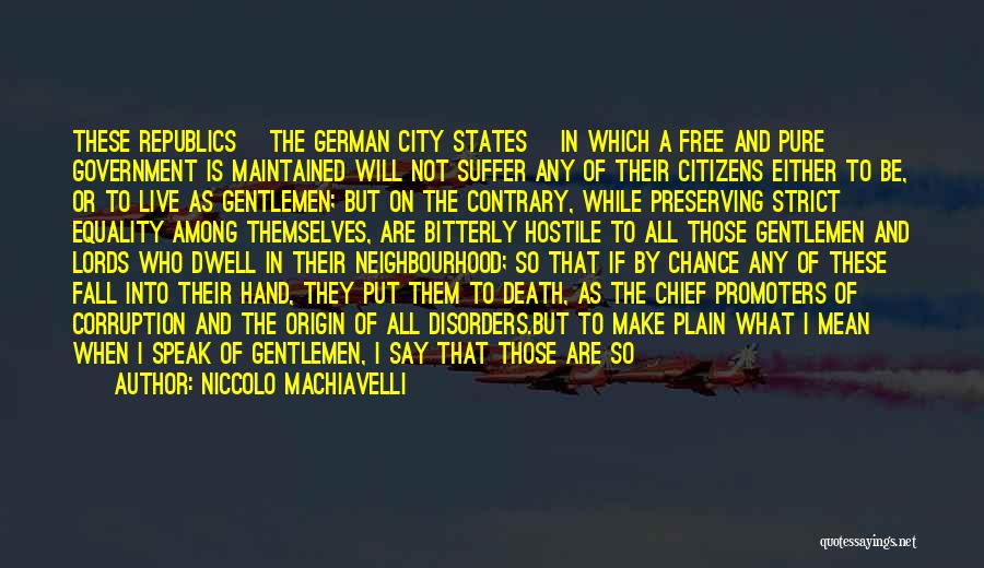 Niccolo Machiavelli Quotes: These Republics [the German City States] In Which A Free And Pure Government Is Maintained Will Not Suffer Any Of