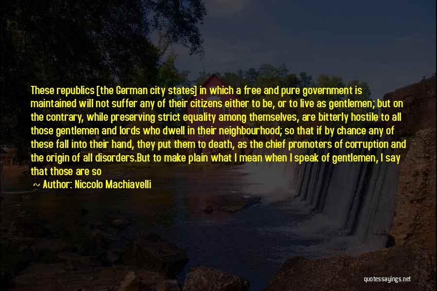 Niccolo Machiavelli Quotes: These Republics [the German City States] In Which A Free And Pure Government Is Maintained Will Not Suffer Any Of