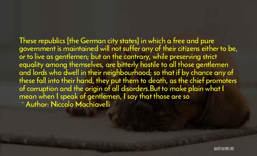 Niccolo Machiavelli Quotes: These Republics [the German City States] In Which A Free And Pure Government Is Maintained Will Not Suffer Any Of