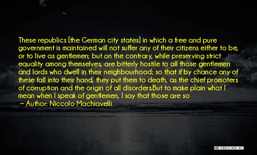 Niccolo Machiavelli Quotes: These Republics [the German City States] In Which A Free And Pure Government Is Maintained Will Not Suffer Any Of