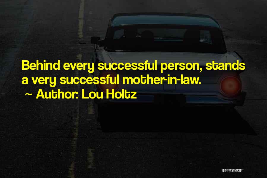 Lou Holtz Quotes: Behind Every Successful Person, Stands A Very Successful Mother-in-law.