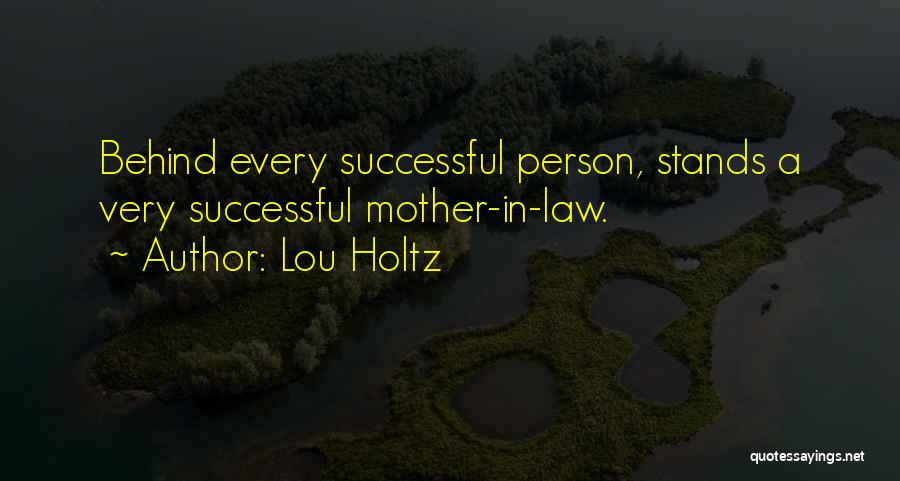 Lou Holtz Quotes: Behind Every Successful Person, Stands A Very Successful Mother-in-law.