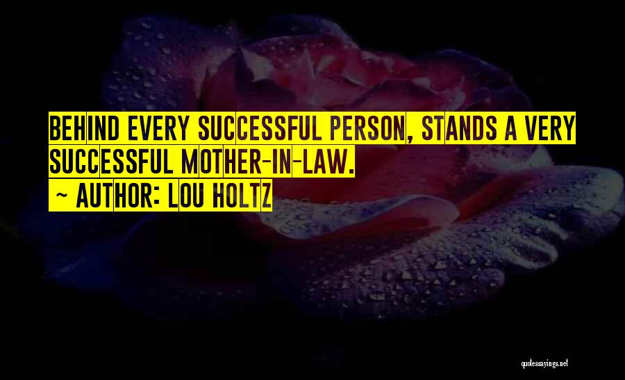 Lou Holtz Quotes: Behind Every Successful Person, Stands A Very Successful Mother-in-law.