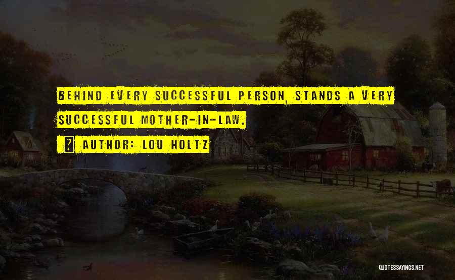 Lou Holtz Quotes: Behind Every Successful Person, Stands A Very Successful Mother-in-law.