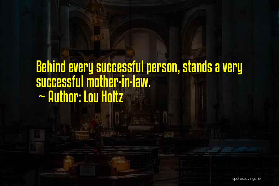 Lou Holtz Quotes: Behind Every Successful Person, Stands A Very Successful Mother-in-law.