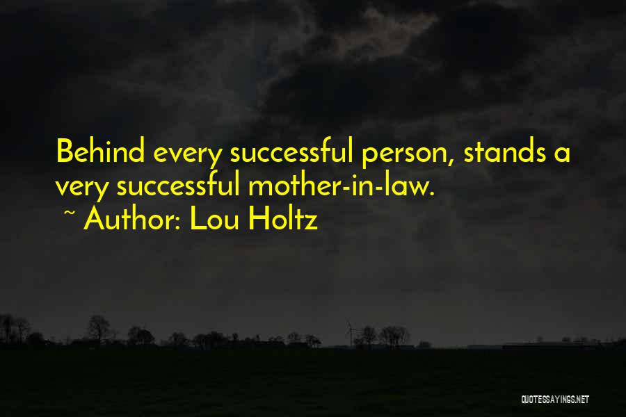 Lou Holtz Quotes: Behind Every Successful Person, Stands A Very Successful Mother-in-law.