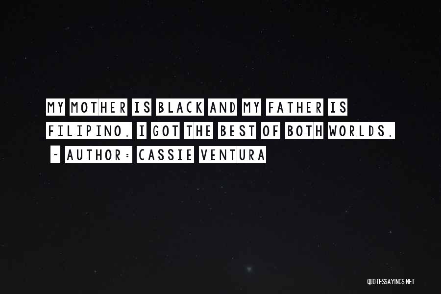 Cassie Ventura Quotes: My Mother Is Black And My Father Is Filipino. I Got The Best Of Both Worlds.