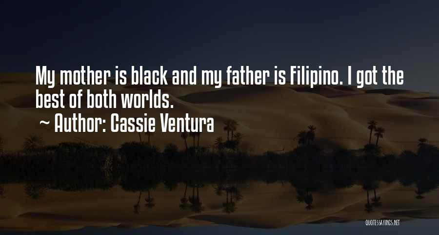 Cassie Ventura Quotes: My Mother Is Black And My Father Is Filipino. I Got The Best Of Both Worlds.
