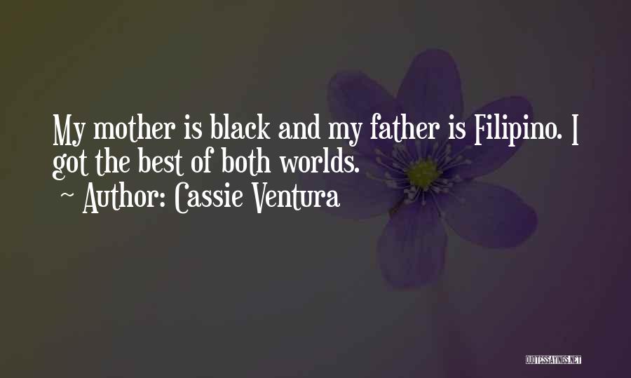 Cassie Ventura Quotes: My Mother Is Black And My Father Is Filipino. I Got The Best Of Both Worlds.
