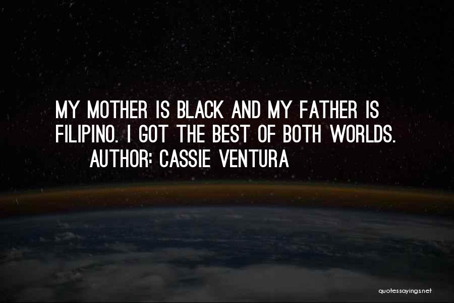 Cassie Ventura Quotes: My Mother Is Black And My Father Is Filipino. I Got The Best Of Both Worlds.