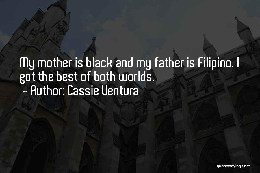 Cassie Ventura Quotes: My Mother Is Black And My Father Is Filipino. I Got The Best Of Both Worlds.
