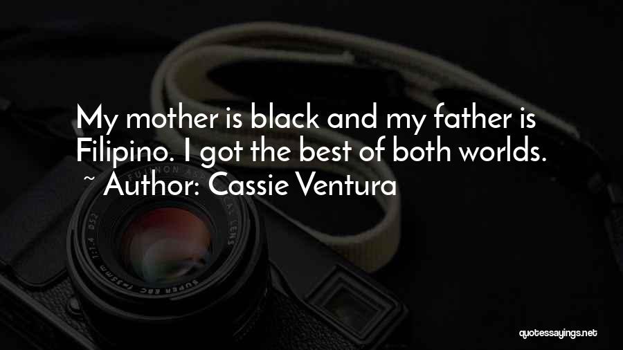Cassie Ventura Quotes: My Mother Is Black And My Father Is Filipino. I Got The Best Of Both Worlds.