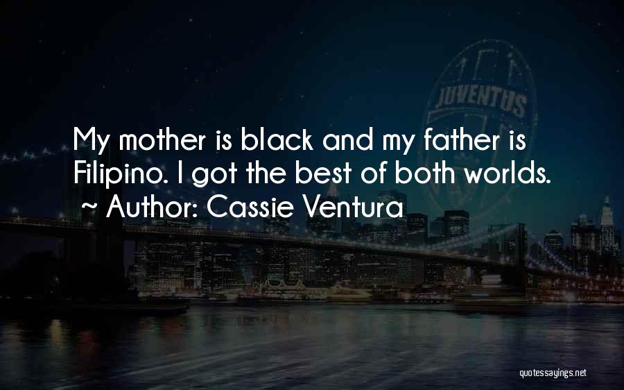 Cassie Ventura Quotes: My Mother Is Black And My Father Is Filipino. I Got The Best Of Both Worlds.