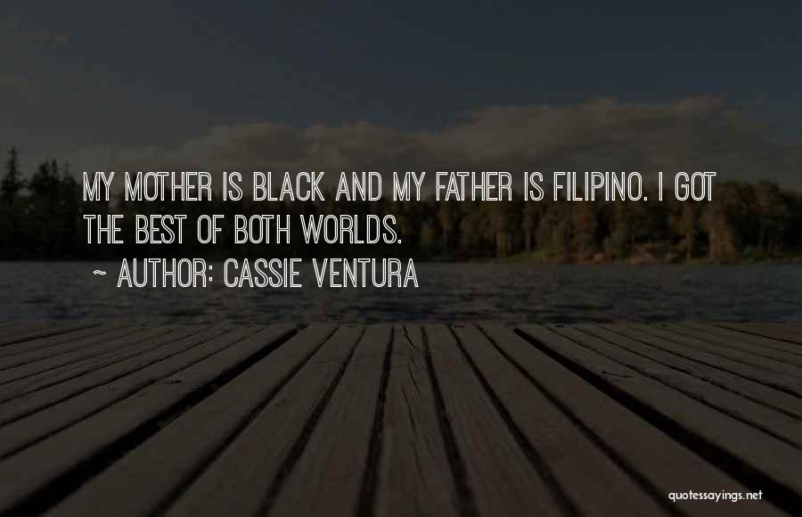 Cassie Ventura Quotes: My Mother Is Black And My Father Is Filipino. I Got The Best Of Both Worlds.