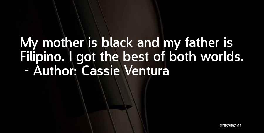 Cassie Ventura Quotes: My Mother Is Black And My Father Is Filipino. I Got The Best Of Both Worlds.
