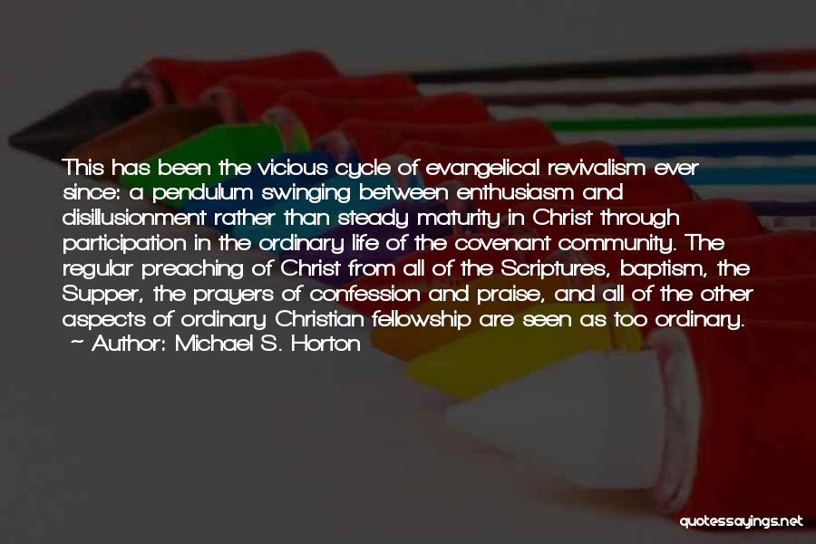 Michael S. Horton Quotes: This Has Been The Vicious Cycle Of Evangelical Revivalism Ever Since: A Pendulum Swinging Between Enthusiasm And Disillusionment Rather Than