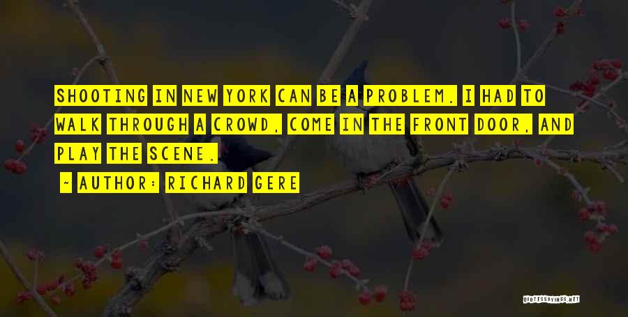 Richard Gere Quotes: Shooting In New York Can Be A Problem. I Had To Walk Through A Crowd, Come In The Front Door,