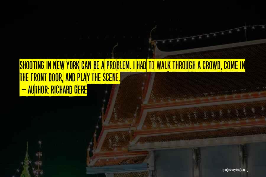 Richard Gere Quotes: Shooting In New York Can Be A Problem. I Had To Walk Through A Crowd, Come In The Front Door,