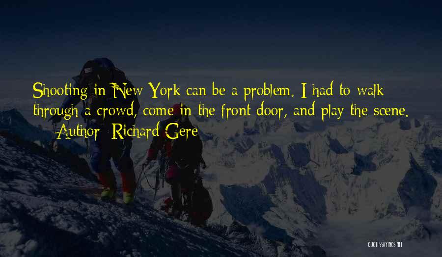 Richard Gere Quotes: Shooting In New York Can Be A Problem. I Had To Walk Through A Crowd, Come In The Front Door,